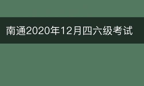 南通2020年12月四六级考试