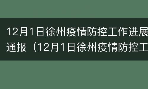 12月1日徐州疫情防控工作进展通报（12月1日徐州疫情防控工作进展通报会）