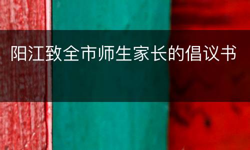 阳江致全市师生家长的倡议书