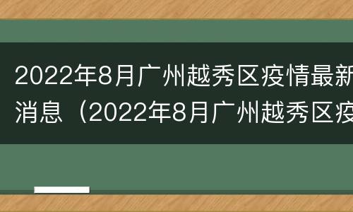 2022年8月广州越秀区疫情最新消息（2022年8月广州越秀区疫情最新消息如何）