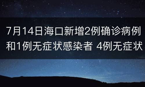 7月14日海口新增2例确诊病例和1例无症状感染者 4例无症状转确诊