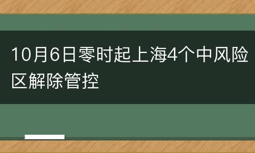 10月6日零时起上海4个中风险区解除管控