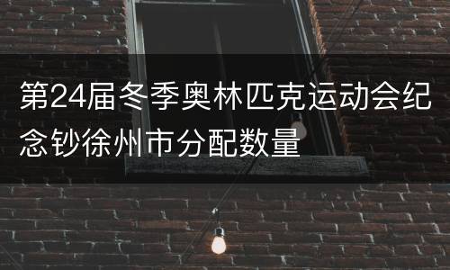 第24届冬季奥林匹克运动会纪念钞徐州市分配数量