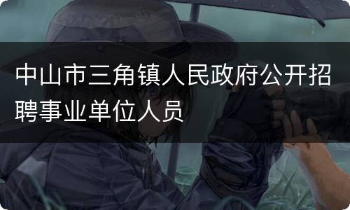 中山市三角镇人民政府公开招聘事业单位人员