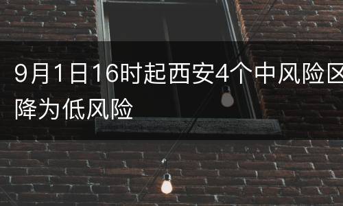 9月1日16时起西安4个中风险区降为低风险