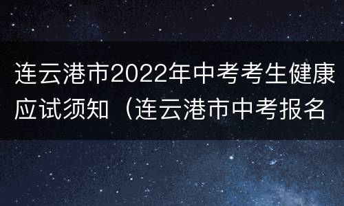 连云港市2022年中考考生健康应试须知（连云港市中考报名入口）
