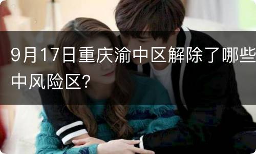 9月17日重庆渝中区解除了哪些中风险区？