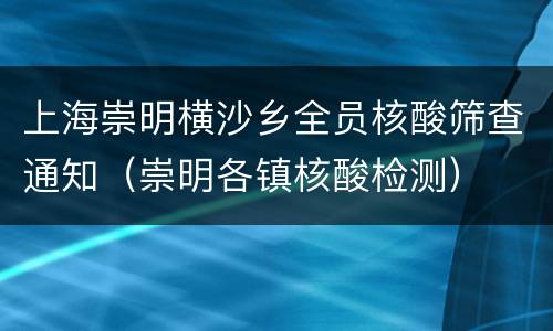 上海崇明横沙乡全员核酸筛查通知（崇明各镇核酸检测）