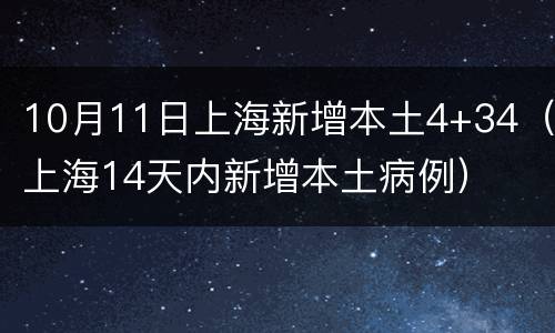 10月11日上海新增本土4+34（上海14天内新增本土病例）