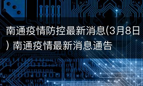 南通疫情防控最新消息(3月8日) 南通疫情最新消息通告