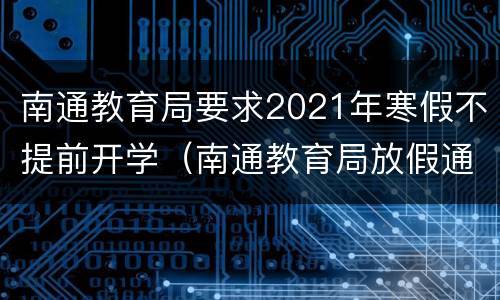 南通教育局要求2021年寒假不提前开学（南通教育局放假通知2019至2020）