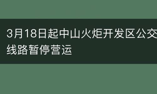 3月18日起中山火炬开发区公交线路暂停营运