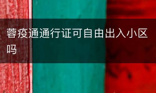 蓉疫通通行证可自由出入小区吗