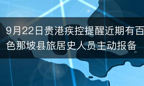 9月22日贵港疾控提醒近期有百色那坡县旅居史人员主动报备