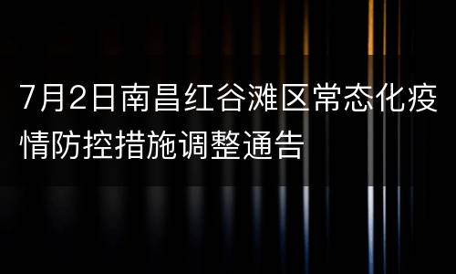 7月2日南昌红谷滩区常态化疫情防控措施调整通告
