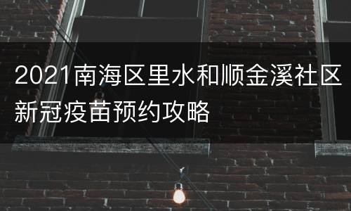 2021南海区里水和顺金溪社区新冠疫苗预约攻略