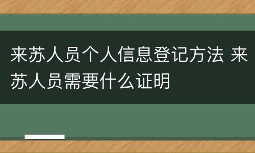 来苏人员个人信息登记方法 来苏人员需要什么证明
