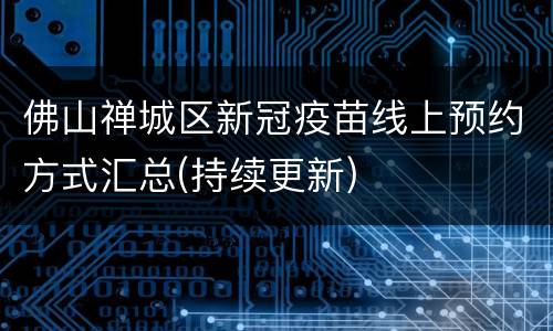佛山禅城区新冠疫苗线上预约方式汇总(持续更新)