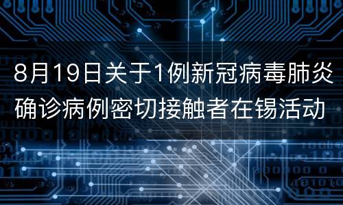 8月19日关于1例新冠病毒肺炎确诊病例密切接触者在锡活动情况的通报