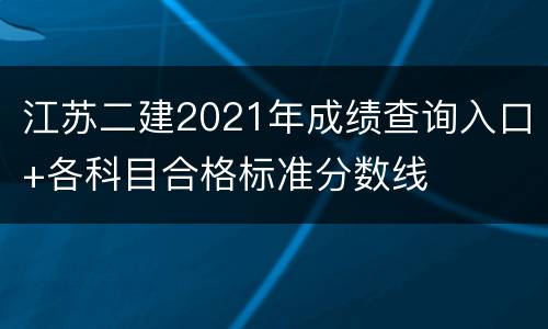 江苏二建2021年成绩查询入口+各科目合格标准分数线