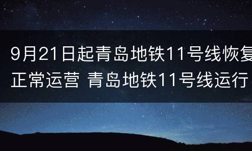 9月21日起青岛地铁11号线恢复正常运营 青岛地铁11号线运行时长
