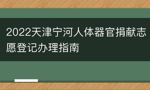 2022天津宁河人体器官捐献志愿登记办理指南
