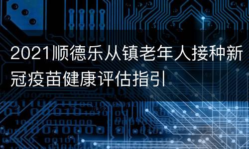2021顺德乐从镇老年人接种新冠疫苗健康评估指引