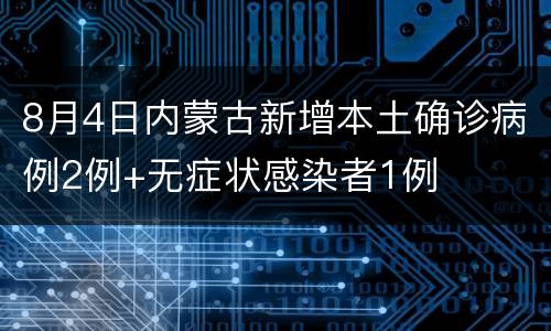 8月4日内蒙古新增本土确诊病例2例+无症状感染者1例