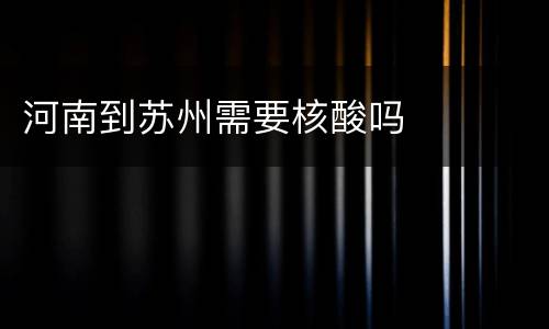 河南到苏州需要核酸吗
