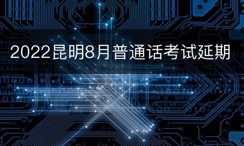 2022昆明8月普通话考试延期