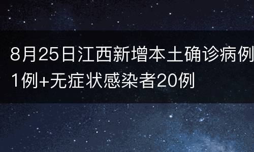 8月25日江西新增本土确诊病例1例+无症状感染者20例