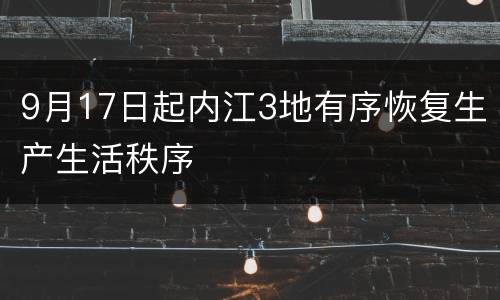 9月17日起内江3地有序恢复生产生活秩序