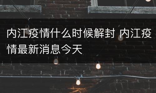 内江疫情什么时候解封 内江疫情最新消息今天