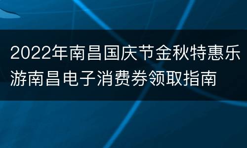 2022年南昌国庆节金秋特惠乐游南昌电子消费券领取指南