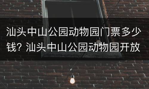 汕头中山公园动物园门票多少钱? 汕头中山公园动物园开放时间