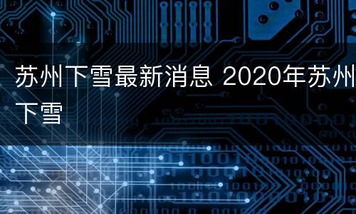 苏州下雪最新消息 2020年苏州下雪