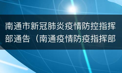 南通市新冠肺炎疫情防控指挥部通告（南通疫情防疫指挥部通告）