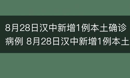 8月28日汉中新增1例本土确诊病例 8月28日汉中新增1例本土确诊病例多少例