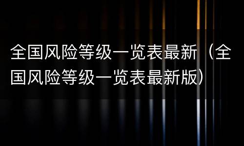 全国风险等级一览表最新（全国风险等级一览表最新版）
