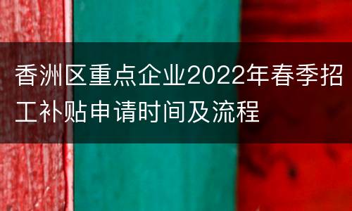 香洲区重点企业2022年春季招工补贴申请时间及流程