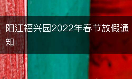 阳江福兴园2022年春节放假通知