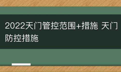 2022天门管控范围+措施 天门防控措施