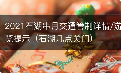 2021石湖串月交通管制详情/游览提示（石湖几点关门）