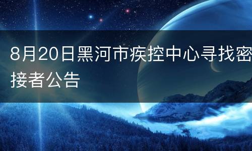 8月20日黑河市疾控中心寻找密接者公告