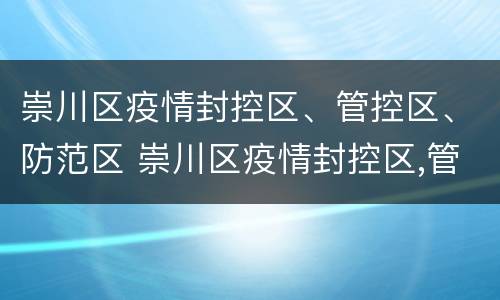 崇川区疫情封控区、管控区、防范区 崇川区疫情封控区,管控区,防范区是什么
