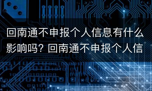 回南通不申报个人信息有什么影响吗? 回南通不申报个人信息有什么影响吗