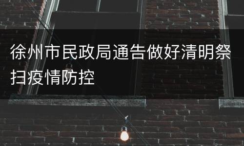 徐州市民政局通告做好清明祭扫疫情防控