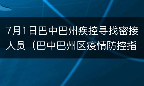 7月1日巴中巴州疾控寻找密接人员（巴中巴州区疫情防控指挥部）