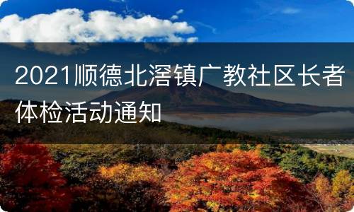 2021顺德北滘镇广教社区长者体检活动通知