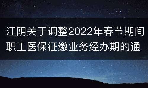 江阴关于调整2022年春节期间职工医保征缴业务经办期的通知